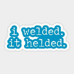 I Welded It Helded Sticker